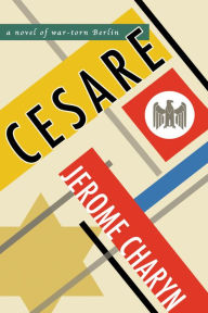 Title: Cesare: A Novel of War-Torn Berlin, Author: Jerome Charyn