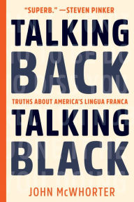 Title: Talking Back, Talking Black: Truths About America's Lingua Franca, Author: John McWhorter