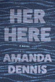 Title: Her Here, Author: Amanda Dennis