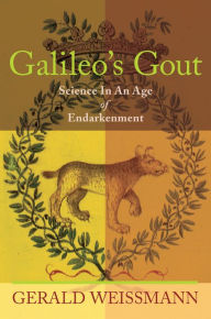 Title: Galileo's Gout: Science in an Age of Endarkenment, Author: Gerald Weissmann