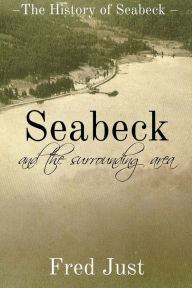 Title: Seabeck - And The Surrounding Area, Author: Fred Just