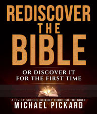 Title: Rediscover The Bible: Or Discover It For The First Time, Author: Michael Pickard