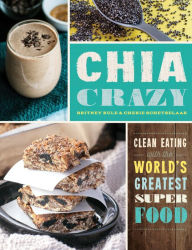 Title: Chia Crazy Cookbook: Clean Eating with the World's Greatest Superfood, Author: Cherie Schetselaar