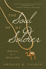 Title: The Soul of My Soldier: Reflections of a Military Wife, Author: Abigail B. Calkin