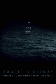 Title: the black maria, Author: Aracelis Girmay