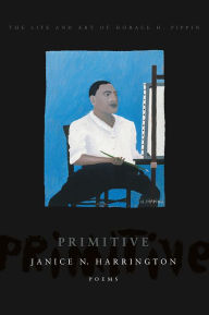 Title: Primitive: The Art and Life of Horace H. Pippin, Author: Janice N. Harrington