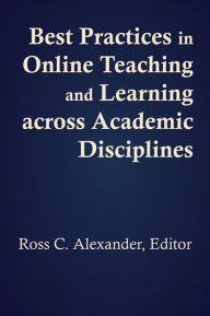 Title: Best Practices in Online Teaching and Learning across Academic Disciplines, Author: Ross C. Alexander