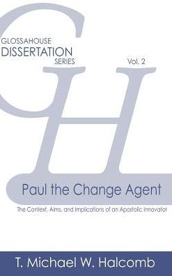 Paul the Change Agent: The Context, Aims, and Implications of an Apostolic Innovator