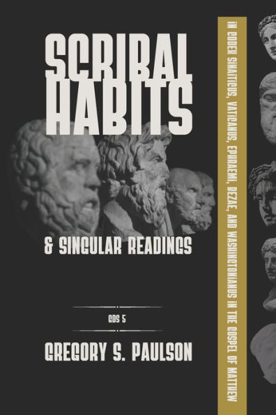 Scribal Habits and Singular Readings in Codex Sinaiticus, Vaticanus, Ephraemi, Bezae, and Washingtonianus in the Gospel of Matthew