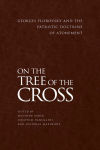 Alternative view 1 of On the Tree of the Cross: Georges Florovsky and the Patristic Doctrine of Atonement