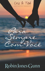 Title: Para Sempre Com Você: Cris & Ted Nos Anos Do Casamento, Author: Robin Jones Gunn