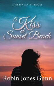 Title: A Kiss at Sunset Beach: A Sierra Jensen Novel, Author: Robin Jones Gunn