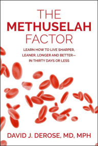 Title: The Methuselah Factor: Learn How to Live Sharper, Leaner, Longer and Better-in Thirty Days or Less, Author: David J. DeRose