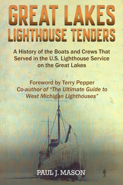 Great Lakes Lighthouse Tenders: A History of the Boats and Crews That Served in the U.S. Lighthouse Service on the Great Lakes