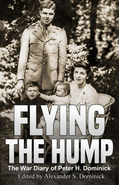 Flying the Hump: The War Diary of Peter H. Dominick
