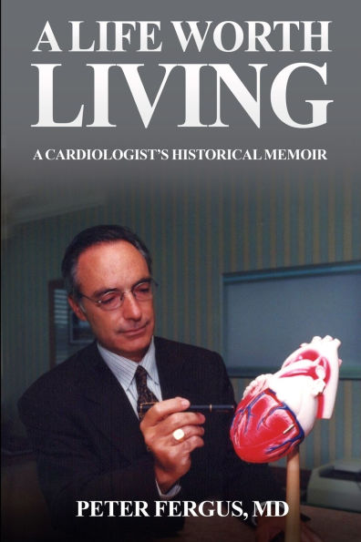 A Life Worth Living: A Cardiologist's Historical Memoir