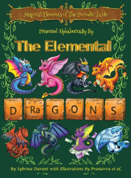 Title: Magical Elements of the Periodic Table Presented Alphabetically By The Elemental Dragons, Author: Sybrina Durant