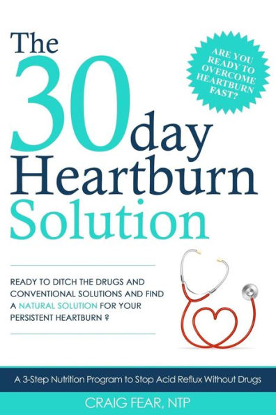 The 30 Day Heartburn Solution: A 3-Step Nutrition Program to Stop Acid Reflux Without Drugs