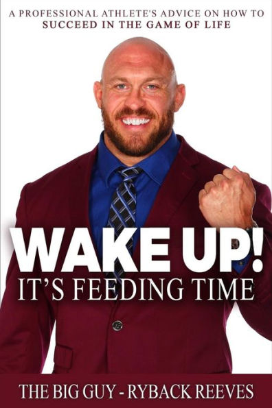 Wake Up! It's Feeding Time: A Professional Athlete's Advice on How to Succeed in the Game of Life