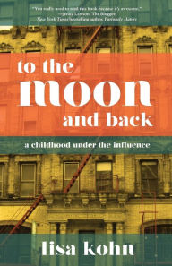 Title: To the Moon and Back: A Childhood Under the Influence, Author: Lisa Kohn
