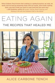 Title: Eating Again: The Recipes That Healed Me, Author: Alice Carbone Tench