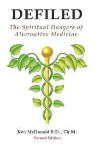 Title: Defiled: The Spiritual Dangers of Alternative Medicine, Author: Ken L McDonald