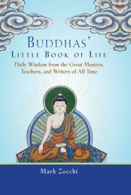 Title: Buddhas' Little Book of Life: Daily Wisdom from the Great Masters, Teachers, and Writers of All Time, Author: Mark Zocchi