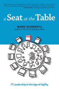 Title: A Seat at the Table: IT Leadership in the Age of Agility, Author: Mark Schwartz