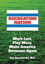 Recreation Nation: Work Less, Play More, Make America Awesome Again