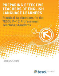 Title: Preparing Effective Teachers of English Language Learners: Practical Applications for the TESOL P-12 Professional Teaching Standards, Author: Diane Staehr Fenner