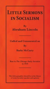 Title: Little Sermons In Socialism by Abraham Lincoln, Author: Burke McCarty