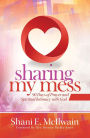 Sharing My Mess: 90 Days of Prayer and Spiritual Intimacy with God