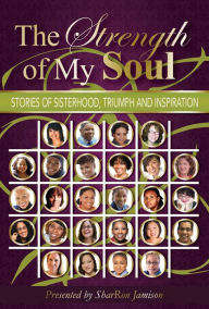 Title: The Strength of My Soul: Stories of Sisterhood, Triumph and Inspiration, Author: SharRon Jamison