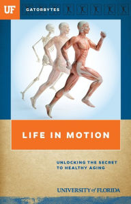 Title: Life in Motion: Unlocking the Secret to Healthy Aging, Author: University of Florida