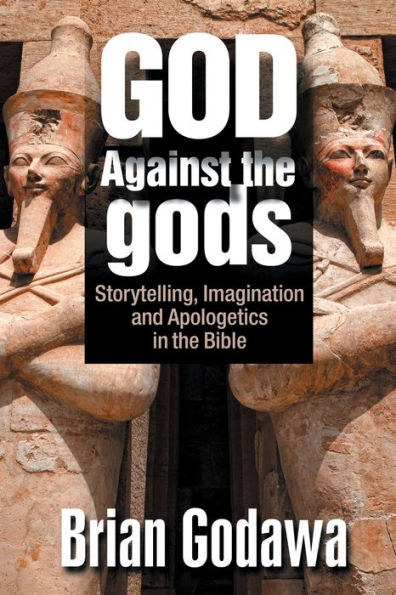 God Against the gods: Storytelling, Imagination and Apologetics in the Bible