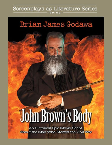 John Brown's Body: An Historical Epic Movie Script About the Man Who Started the Civil War