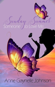 Title: Sunday Summer: Someone to Love Me..., Author: Anne Gaynelle Johnson