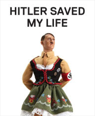 Title: Hitler Saved My Life: WARNING-This book makes jokes about the Third Reich, the Reign of Terror, World War I, cancer, Millard Fillmore, Chernobyl, and features a full-frontal nude photograph of an unattractive man., Author: Jim Riswold