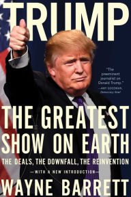 Title: Trump: The Greatest Show on Earth: The Deals, the Downfall, and the Reinvention, Author: Wayne Barrett