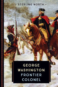 Title: George Washington: Frontier Colonel, Author: Sterling North