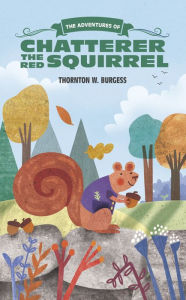 Title: The Adventures of Chatterer the Red Squirrel, Author: Thornton Burgess