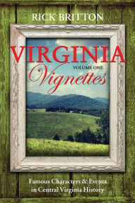 Title: Virginia Vignettes (Vol. 1) - Famous Characters & Events in Central Virginia History, Author: Rick Britton