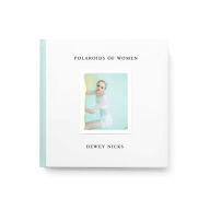Title: Dewey Nicks: Polaroids of Women, Author: Dewey Nicks