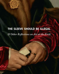 Free text books to download The Sleeve Should Be Illegal: & Other Reflections on Art at the Frick 9781942884798