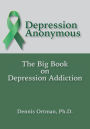 Depression Anonymous: The Big Book on Depression Addiction