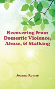 Title: Recovering from Domestic Violence, Abuse, and Stalking, Author: Joanna Romer