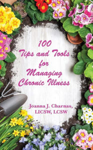 Title: 100 Tips and Tools for Managing Chronic Illness, Author: Joanna Charnas