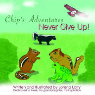 Title: Chip's Adventures Never Give Up!, Author: Lorena Larry