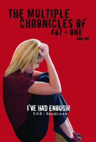 Title: The Multiple Chronicles of 467 + One: I've Had Enough! Book One, Author: K. M. G. Baughman