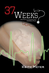 Title: 37 Weeks: One Family's Journey Into Cerebral Palsy, Author: Keith Meyer